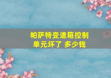 帕萨特变速箱控制单元坏了 多少钱